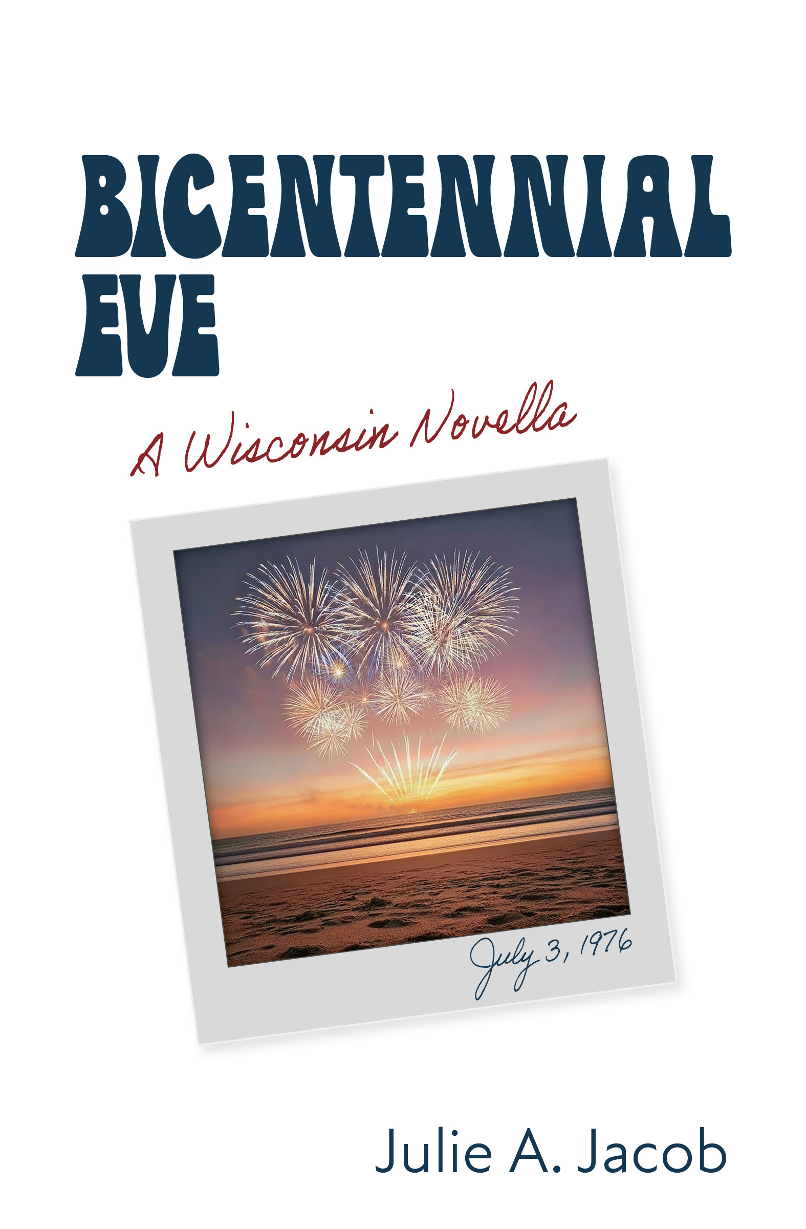 The cover of Bicentennial Eve: A Wisconsin Novella by Julie A. Jacob. There is a picture of fireworks.
